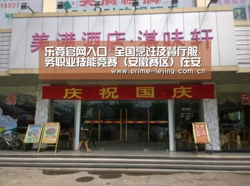乐竟官网入口-全国烹饪及餐厅服务职业技能竞赛(安徽赛区)在安徽新东方隆重举行(图2) 乐竟体育官方